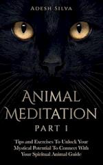 Animal Meditation Part 1: Tips and Exercises To Unlock Your Mystical Potential to Connect With Your Spiritual Animal Guide: Tips and Exercises To Unl