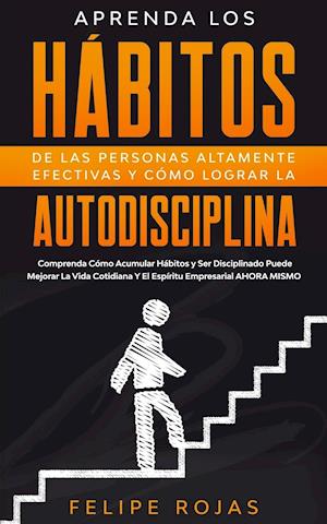 Aprenda los Hábitos de las Personas Altamente Efectivas y Cómo Lograr la Autodisciplina