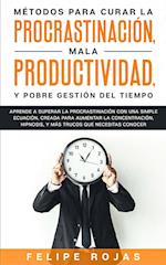 Métodos Para Curar la Procrastinación, Mala productividad, y Pobre Gestión del Tiempo