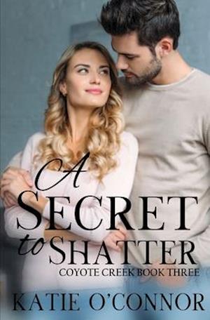 A Secret to Shatter: Coyote Creek Book 3