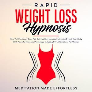 Rapid Weight Loss Hypnosis : Guided Self-Hypnosis& Meditations For Natural Weight Loss & For Effortless Fat Burn& Healthy Habits, Developing Mindfulness & Overcome Emotional Eating