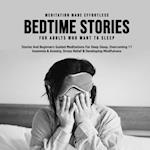 Bedtime Stories For Adults Who Want To Sleep 17 Stories And Beginners Guided Meditations For Deep Sleep, Overcoming Insomnia & Anxiety, Stress Relief & Developing Mindfulness