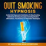 Quit Smoking Hypnosis Guided Self-Hypnosis & Meditations To Stop Smoking Addiction & Smoking Cessation Including Positive Affirmations, Visualizations & Relaxation Techniques