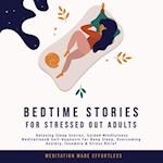 Bedtime Stories for Stressed Out Adults Relaxing Sleep Stories, Guided Mindfulness Meditations & Self-Hypnosis For Deep Sleep, Overcoming Anxiety, Insomnia & Stress Relief