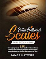 Guitar Scales and Fretboard for Beginners (2 in 1) Introducing How to Memorize The Fretboard In as Little as 1 Day and Everything You Need to Know Abo