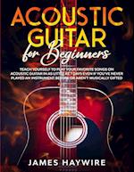 Acoustic Guitar for Beginners: Teach Yourself to Play Your Favorite Songs on Acoustic Guitar in as Little as 7 Days Even If You've Never Played An Ins