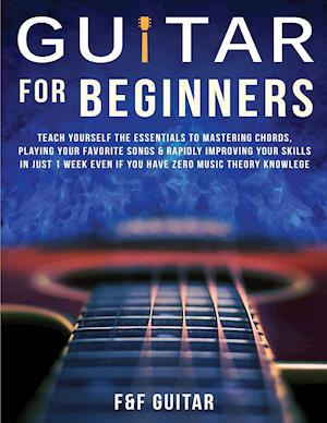 Guitar for Beginners: Teach Yourself To Master Your First 100 Chords on Guitar& Develop A Lifetime Of Guitar Success Habits Even if You Have No Id