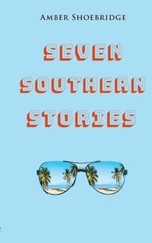 Seven Southern Stories: A Canadian's Experience of Life in the Deep South