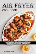 Air Fryer Cookbook: Recipes to Lose Weight Rapidly on the Ketogenic Diet (Treat Yourself With Oil-free Fried Food and Eat Healthy) 