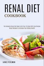 Renal Diet Cookbook: The Complete Renal Diet Book to Get Your Life Back With Easy Recipes (Renal Recipes to Increase Your Kidney Health) 