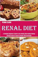 Renal Diet: A Complete Beginner's Guide to Live Healthy With Healthy Kidneys (Ultimate Guide to Equip Its Reader With Knowledge) 