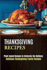 Thanksgiving Recipes: Plant-based Recipes to Celebrate the Holidays (Delicious Thanksgiving Family Recipes) 