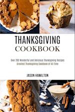 Thanksgiving Cookbook: Over 200 Wonderful and Delicious Thanksgiving Recipes (Greatest Thanksgiving Cookbook of All Time) 