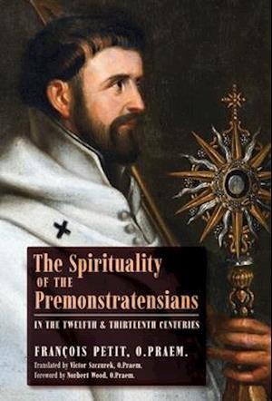 The Spirituality of the Premonstratensians in the Twelfth and Thirteenth Centuries