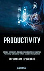 Productivity: Ultimate Techniques to Overcome Procrastination and Boost Your Productivity, by Mastering Difficult Tasks and Kicking Laziness (Self Dis