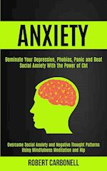 Anxiety Therapy: Dominate Your Depression, Phobias, Panic and Beat Social Anxiety With the Power of Cbt (Overcome Social Anxiety and Negative Thought 
