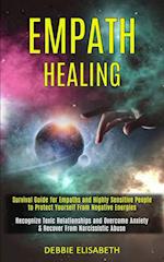 Empath Healing: Survival Guide for Empaths and Highly Sensitive People to Protect Yourself From Negative Energies (Recognize Toxic Relationships and O