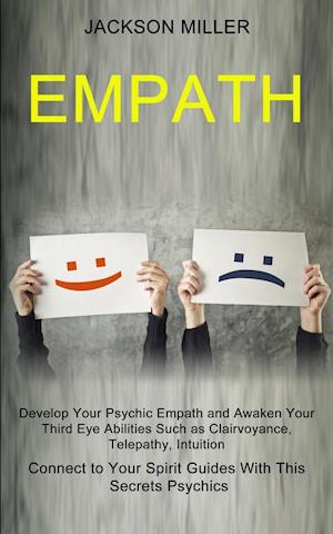 Empath: Develop Your Psychic Empath and Awaken Your Third Eye Abilities Such as Clairvoyance, Telepathy, Intuition (Connect to Your Spirit Guides With