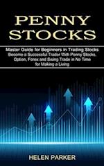 Penny Stocks: Become a Successful Trader With Penny Stocks, Option, Forex and Swing Trade in No Time for Making a Living (Master Guide for Beginners i