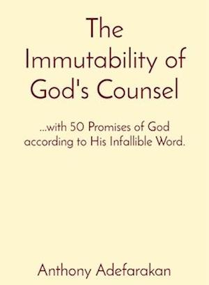 The Immutability of God's Counsel : ...with 50 Promises of God according to His Infallible Word.