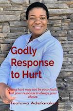 Godly Response to Hurt : Being hurt may not be your fault, but your response is always your choice.