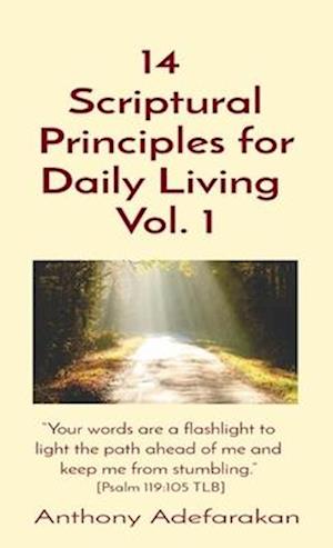 14  Scriptural Principles for Daily Living  Vol. 1: 'Your words are a flashlight to light the path ahead of me and keep me from stumbling.' [Psalm 119
