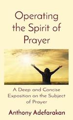 Operating the Spirit of Prayer : A Deep and Concise Exposition on the Subject of Prayer