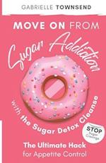 Move on From Sugar Addiction With the Sugar Detox Cleanse: Stop Sugar Cravings: The Ultimate Hack for Appetite Control 