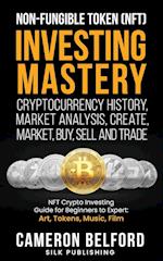 Non-Fungible Token (NFT) Investing Mastery - Cryptocurrency History, Market Analysis, Create, Market, Buy, Sell and Trade