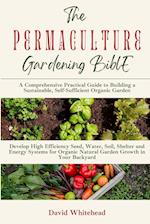 The Permaculture Gardening Bible: Develop High Efficiency Seed, Water, Soil, Shelter and Energy Systems for Organic Natural Garden Growth in Your Back