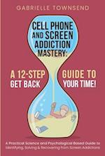 Cell Phone and Screen Addiction Mastery: A Practical Science and Psychological Based Guide to Identifying, Solving & Recovering from Screen Addictions