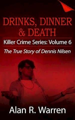 Dinner, Drinks & Death ; The True Story of Dennis Nilsen