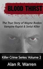 Blood Thirst ; The True Story of Wayne Boden Vampire Rapist & Serial Killer