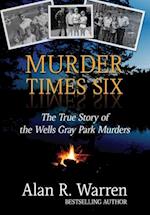 Murder Times Six: The True Story of the Wells Gray Park Murders 