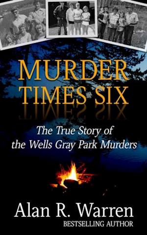 Murder Times Six ; The True Story of the Wells Gray Murders