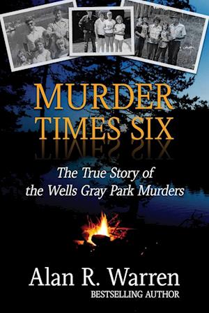 Murder Times Six: The True Story of the Wells Gray Murders