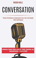 Conversation: Influence People Using Powerful Public Speaking and Communication & Social Skills (Proven Strategies to Overcome Your Fear and Speak Wit