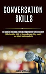 Conversation Skills: Public Speaking Guide to Manage Shyness, Stop Anxiety and Unlock Leadership Skills (The Ultimate Handbook for Mastering Effective
