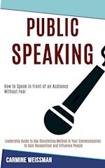 Public Speaking: Leadership Guide to Use Storytelling Method in Your Communication to Gain Recognition and Influence People (How to Speak in Front of 