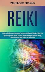 Reiki: Spirituality Guide to Find Balance and Increase Your Positive Energy, Overcoming the Daily Stress and Depression (Achieve Higher Consciousness,