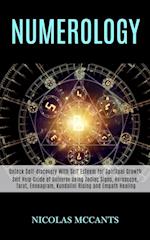 Numerology: Self Help Guide of Universe Using Zodiac Signs, Horoscope, Tarot, Enneagram, Kundalini Rising and Empath Healing (Unlock Self-discovery Wi