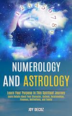 Numerology and Astrology: Learn Details About Your Character, Outlook, Relationships, Finances, Motivations, and Family (Learn Your Purpose in This Sp