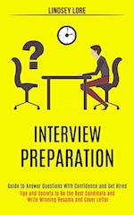 Interview Preparation: Guide to Answer Questions With Confidence and Get Hired (Tips and Secrets to Be the Best Candidate and Write Winning Resume and