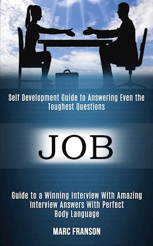 Job: Self Development Guide to Answering Even the Toughest Questions (Guide to a Winning Interview With Amazing Interview Answers With Perfect Body La