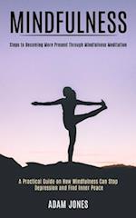 Mindfulness: A Practical Guide on How Mindfulness Can Stop Depression and Find Inner Peace (Steps to Becoming More Present Through Mindfulness Meditat