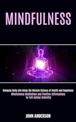 Mindfulness: Navigate Daily Life Using the Miracle Science of Health and Happiness (Mindfulness Meditation and Positive Affirmations to Fall Asleep In
