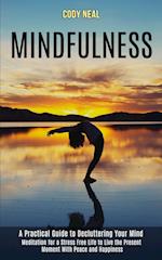 Mindfulness: Meditation for a Stress Free Life to Live the Present Moment With Peace and Happiness (A Practical Guide to Decluttering Your Mind) 