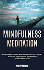 Mindfulness Meditation: Experience Meditation and Mindfulness and Find Peace Everyday (Meditations to Reduce Stress, Improve Mental Health and Sleep B