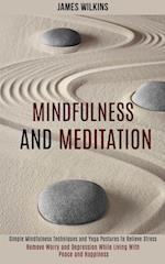 Mindfulness and Meditation: Simple Mindfulness Techniques and Yoga Postures to Relieve Stress (Remove Worry and Depression While Living With Peace and