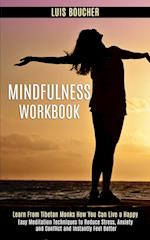 Mindfulness Workbook: Learn From Tibetan Monks How You Can Live a Happy (Easy Meditation Techniques to Reduce Stress, Anxiety and Conflict and Instant